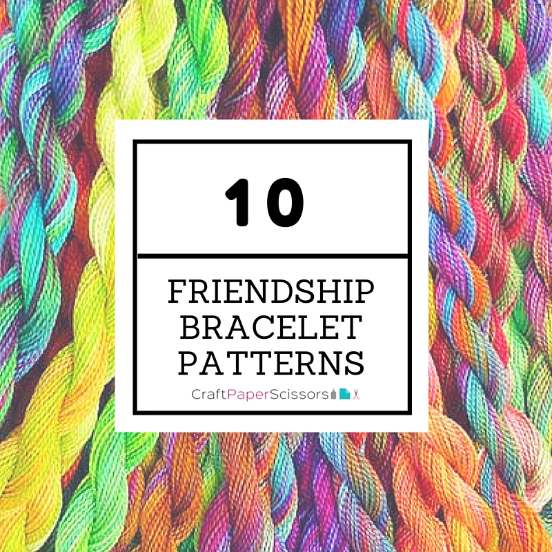 10 Friendship Bracelet Patterns Craft Paper Scissors