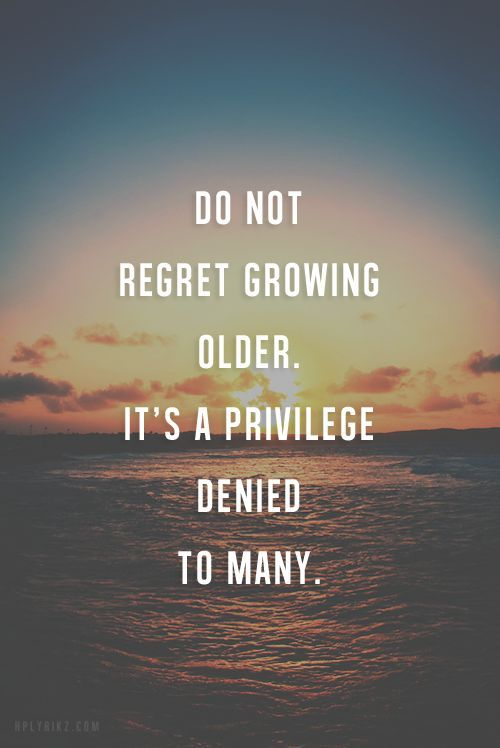 Do Not Regret Growing Older It s A Privilege Denied To 